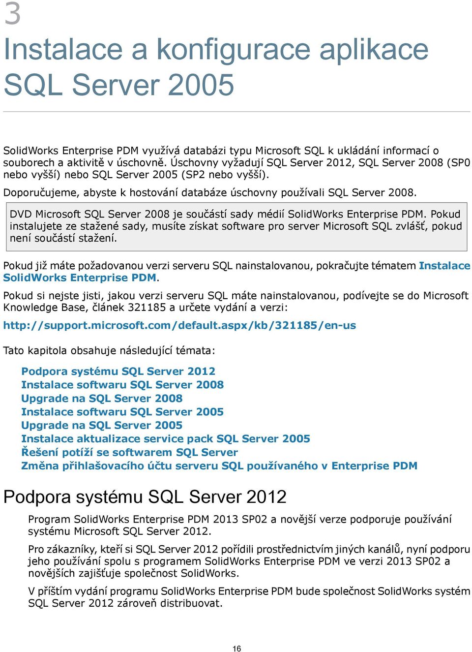 DVD Microsoft SQL Server 2008 je součástí sady médií SolidWorks Enterprise PDM. Pokud instalujete ze stažené sady, musíte získat software pro server Microsoft SQL zvlášť, pokud není součástí stažení.