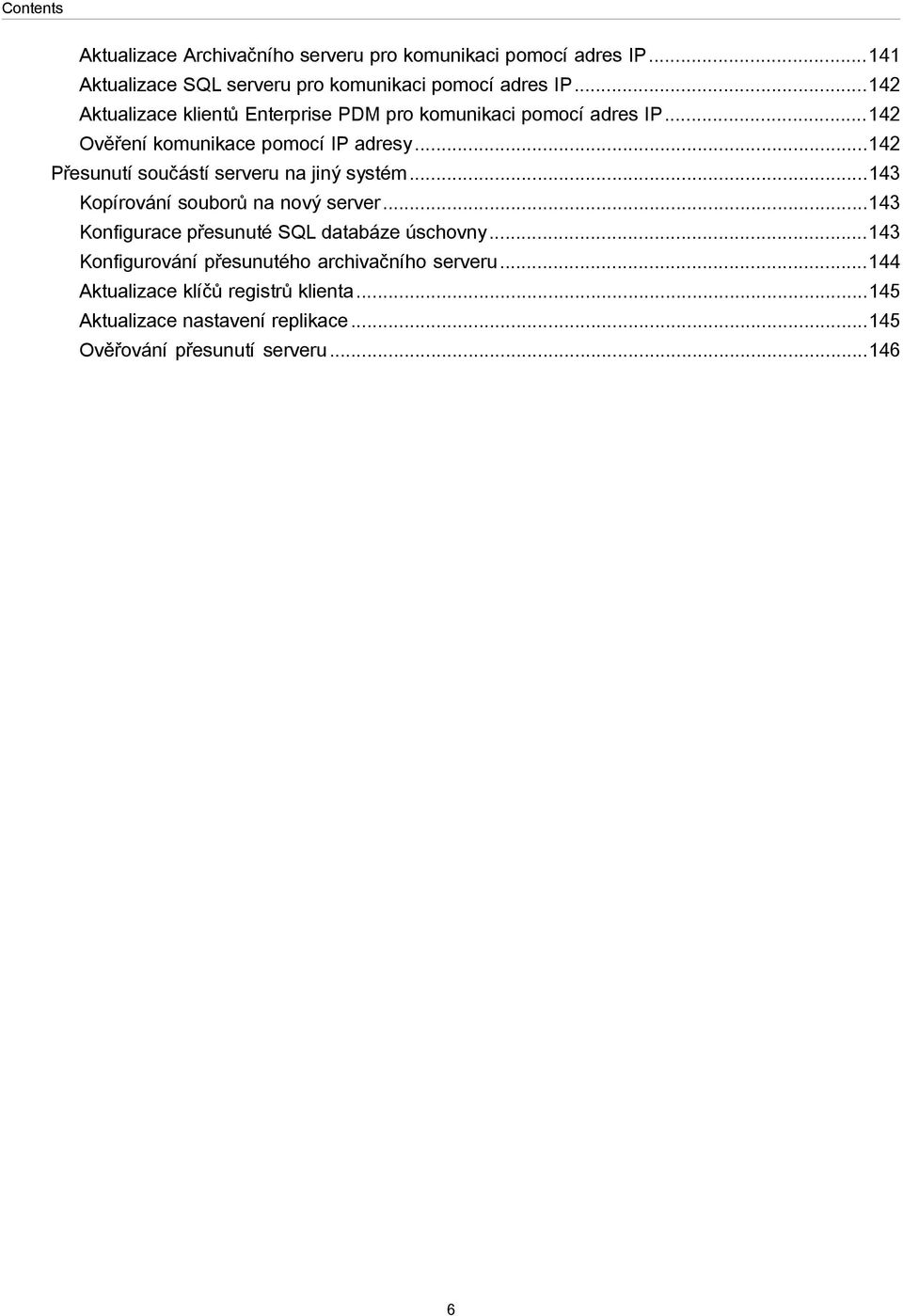 ..142 Přesunutí součástí serveru na jiný systém...143 Kopírování souborů na nový server...143 Konfigurace přesunuté SQL databáze úschovny.