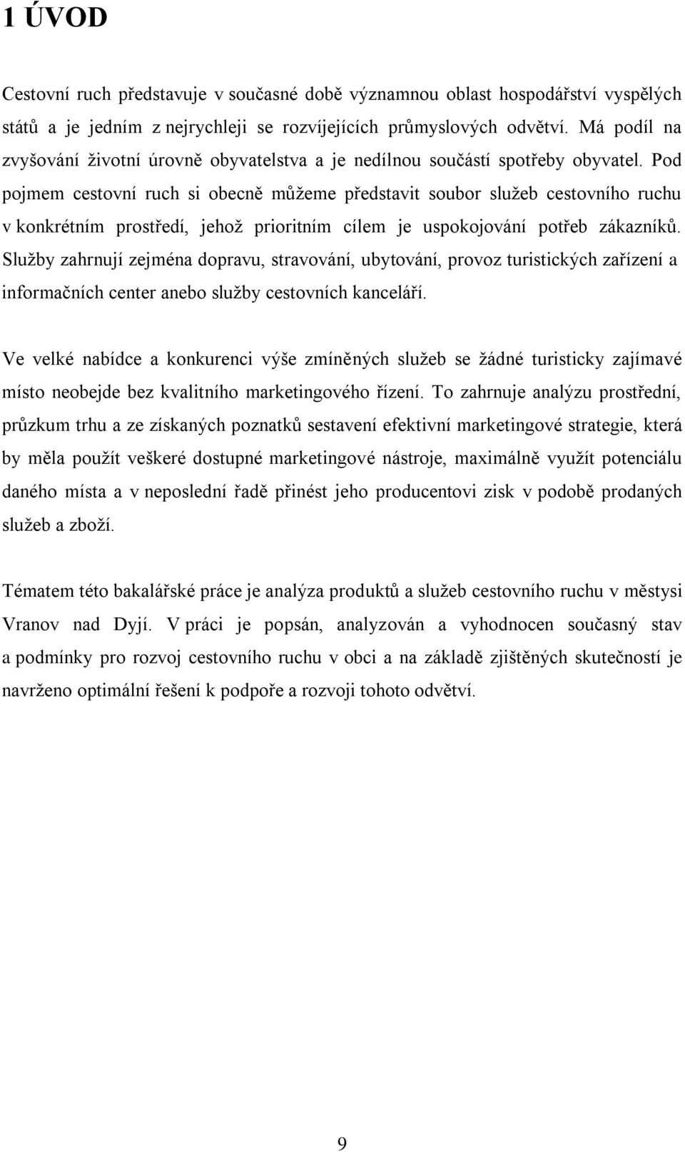 Pod pojmem cestovní ruch si obecně můţeme představit soubor sluţeb cestovního ruchu v konkrétním prostředí, jehoţ prioritním cílem je uspokojování potřeb zákazníků.