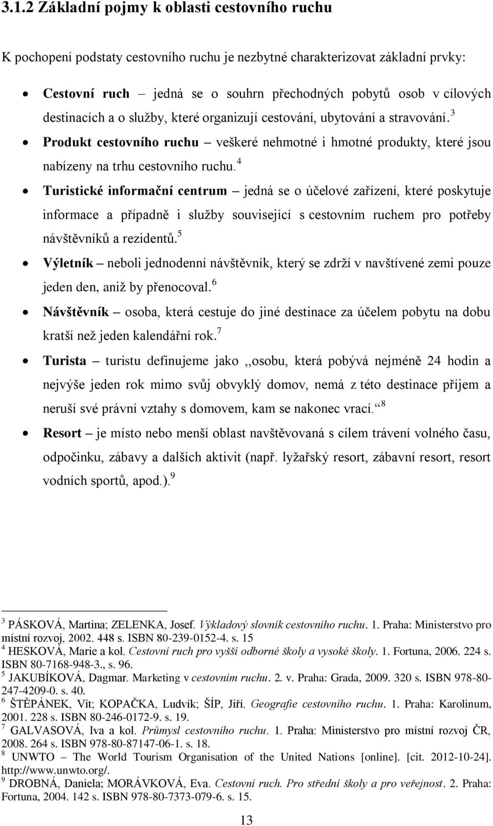 4 Turistické informační centrum jedná se o účelové zařízení, které poskytuje informace a případně i sluţby související s cestovním ruchem pro potřeby návštěvníků a rezidentů.