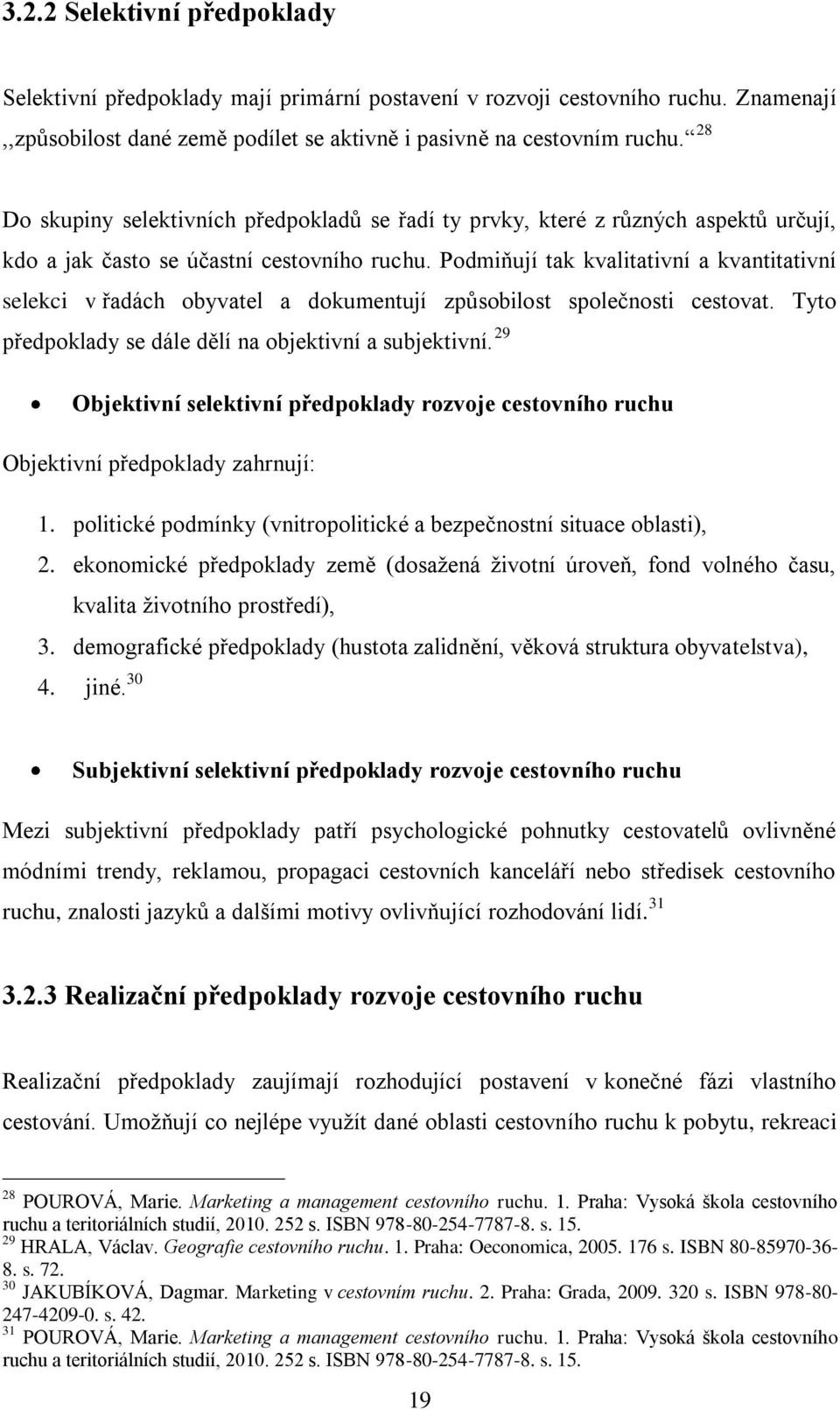 Podmiňují tak kvalitativní a kvantitativní selekci v řadách obyvatel a dokumentují způsobilost společnosti cestovat. Tyto předpoklady se dále dělí na objektivní a subjektivní.