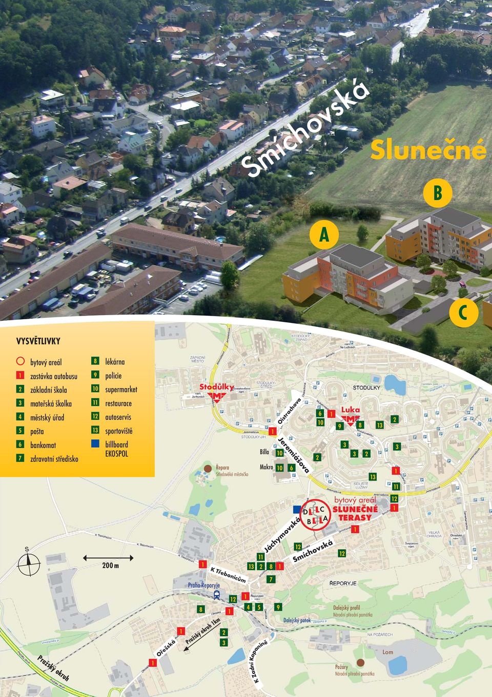 Makro 0 6 3 2 8 Jáchymovská Oistrachova 2 D B 6 0 2 C A Smíchovská 9 Luka 3 2 3 8 2 3 bytový areál SLUNEČNÉ TERASY 3 2 3 2 Pražský okruh Ořešská