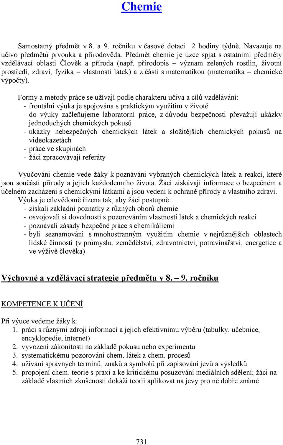 přírodopis význam zelených rostlin, životní prostředí, zdraví, fyzika vlastnosti látek) a z části s matematikou (matematika chemické výpočty).