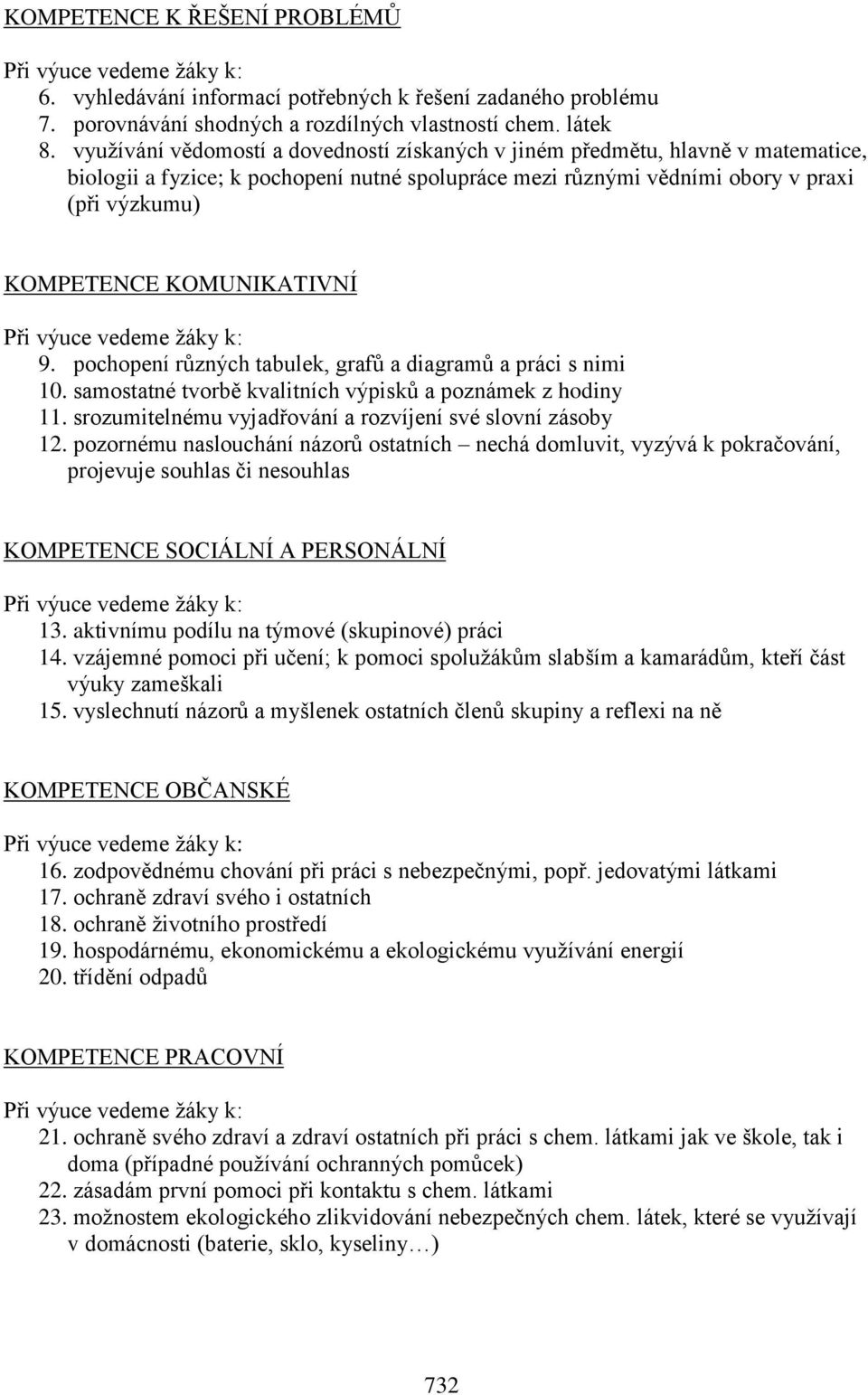 KOMUNIKATIVNÍ Při výuce vedeme žáky k: 9. pochopení různých tabulek, grafů a diagramů a práci s nimi 10. samostatné tvorbě kvalitních výpisků a poznámek z hodiny 11.