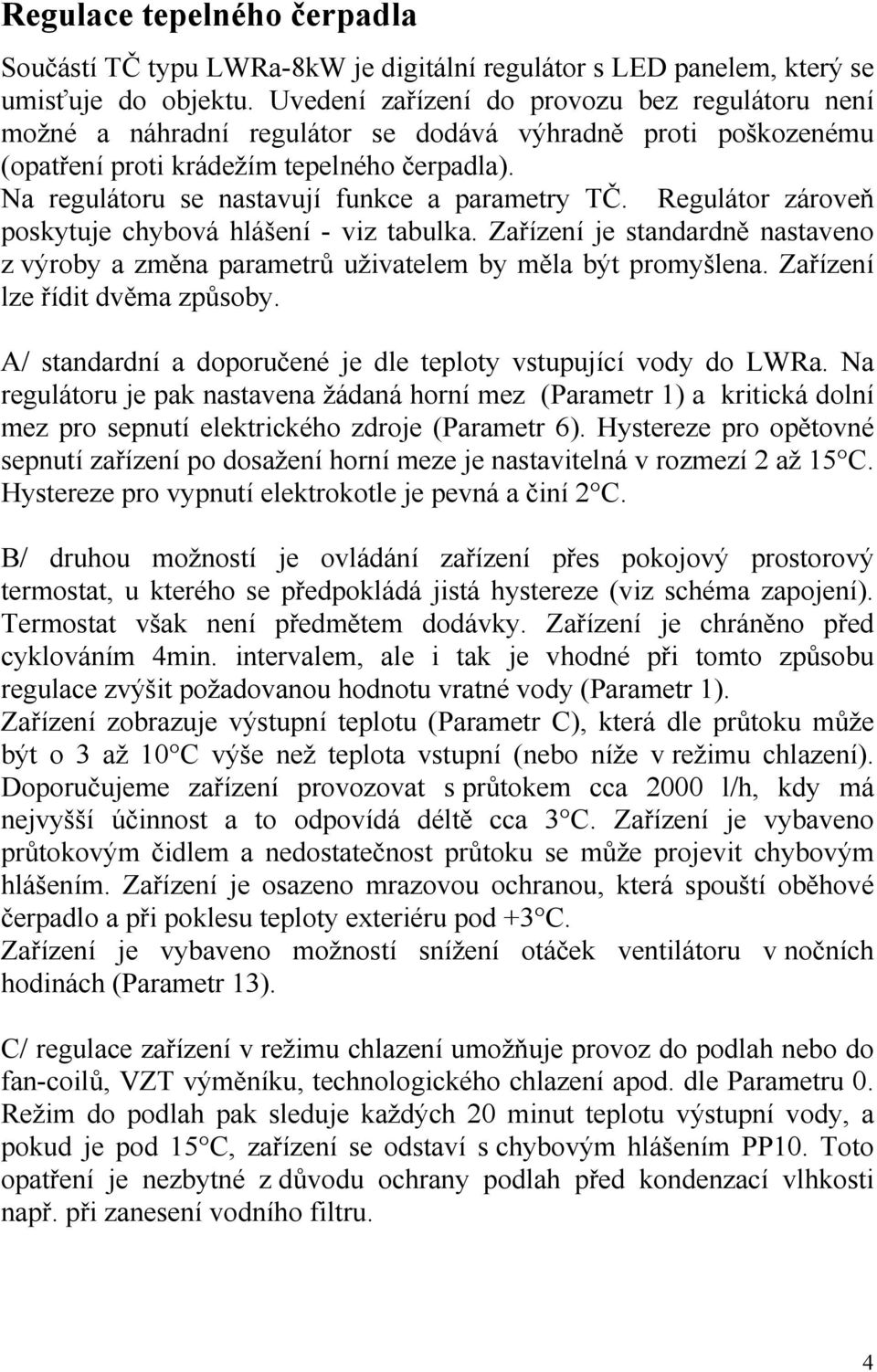 Na regulátoru se nastavují funkce a parametry TČ. Regulátor zároveň poskytuje chybová hlášení - viz tabulka.