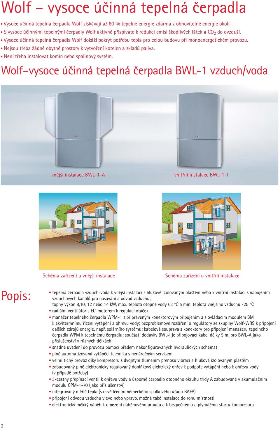 Vysoce účinná tepelná čerpadla Wolf dokáží pokrýt potřebu tepla pro celou budovu při monoenergetickém provozu. Nejsou třeba žádné obytné prostory k vytvoření kotelen a skladů paliva.