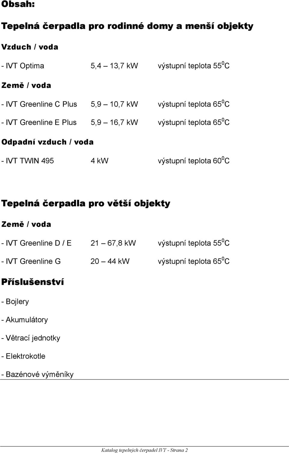 teplota 60 0 C Tepelná čerpadla pro větší objekty Země / voda - IVT Greenline D / E 21 67,8 kw výstupní teplota 55 0 C - IVT Greenline G 20 44 kw