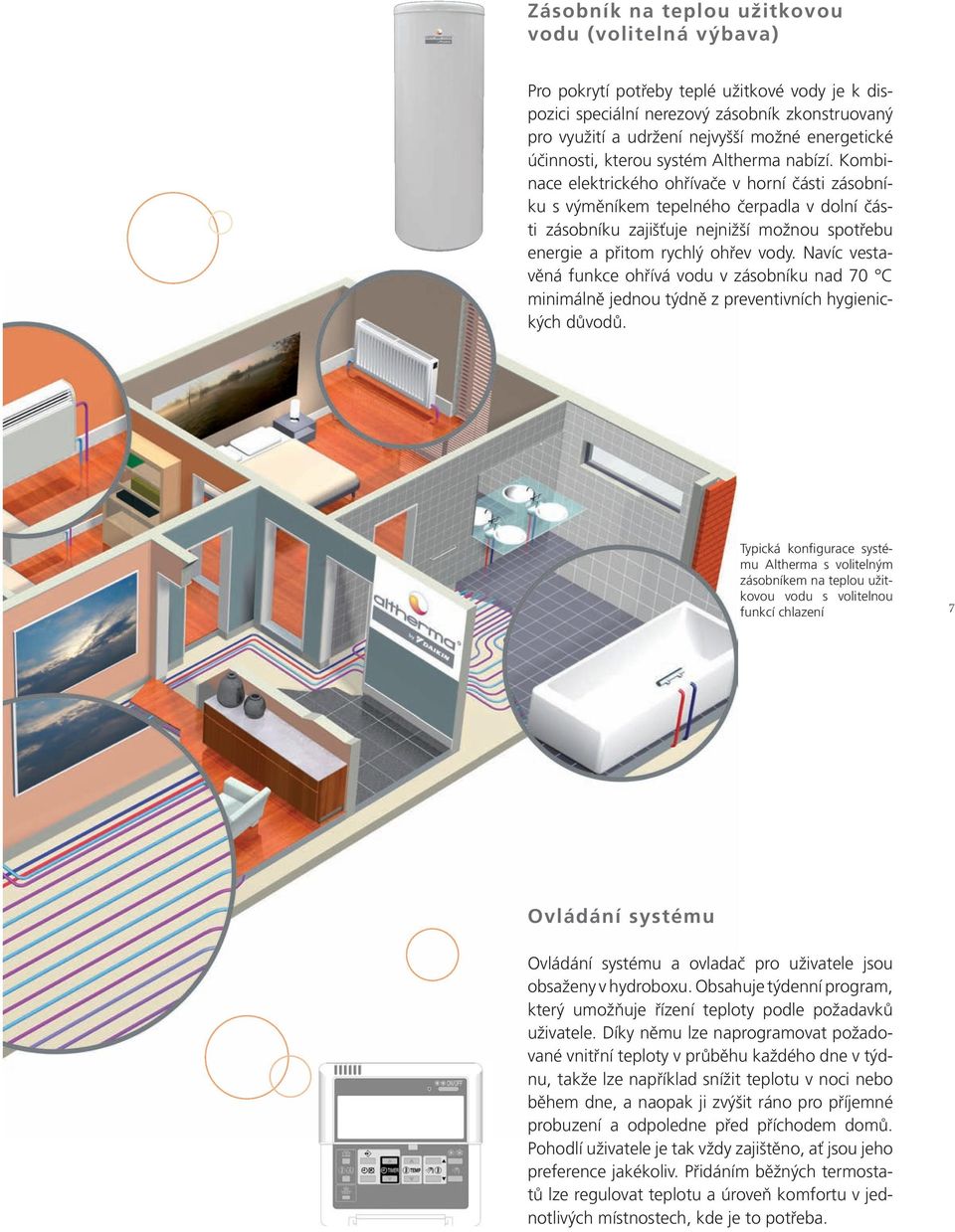 Kombinace elektrického ohřívače v horní části zásobníku s výměníkem tepelného čerpadla v dolní části zásobníku zajišťuje nejnižší možnou spotřebu energie a přitom rychlý ohřev vody.