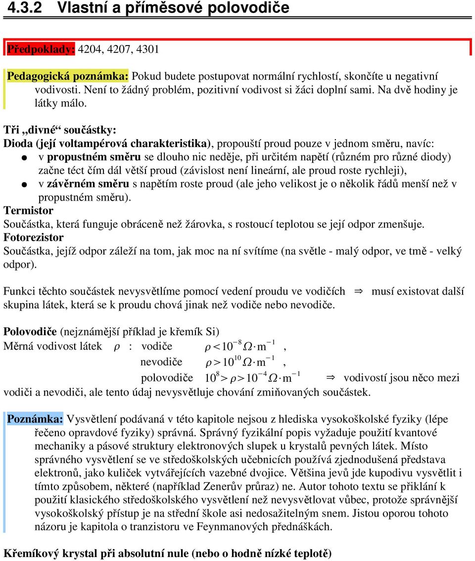 Tři divné součástky: Dioda (jjí voltampérová charaktristika), propouští proud pouz v jdnom směru, navíc: v propustném směru s dlouho nic nděj, při určitém napětí (různém pro různé diody) začn téct