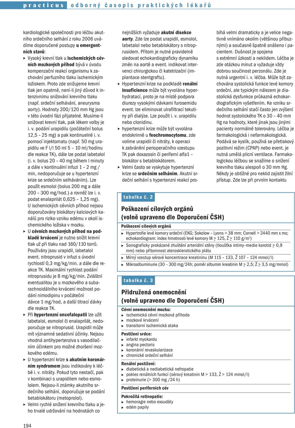 Proto zde snižujeme krevní tlak jen opatrně, není-li jiný důvod k intenzivnímu snižování krevního tlaku (např. srdeční selhávání, aneurysma aorty).