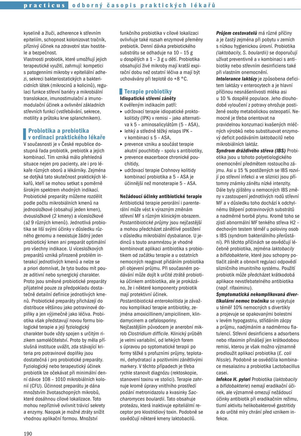 kolicinů), regulaci funkce střevní bariéry a mikrobiální translokace, imunostimulační a imunomodulační účinek a ovlivnění základních střevních funkcí (vstřebávání, sekrece, motility a průtoku krve