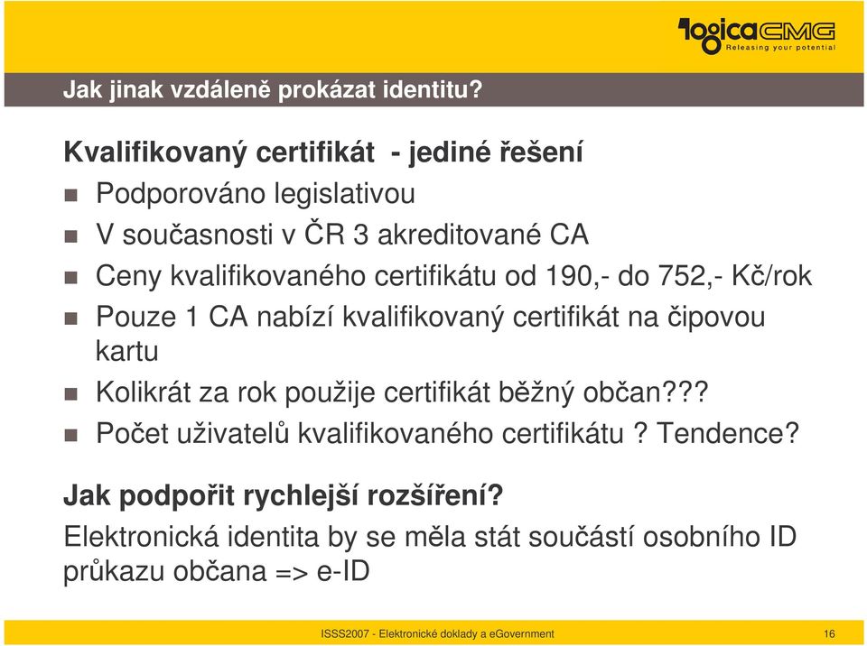 kvalifikovaného certifikátu od 190,- do 752,- K/rok Pouze 1 CA nabízí kvalifikovaný certifikát na ipovou kartu