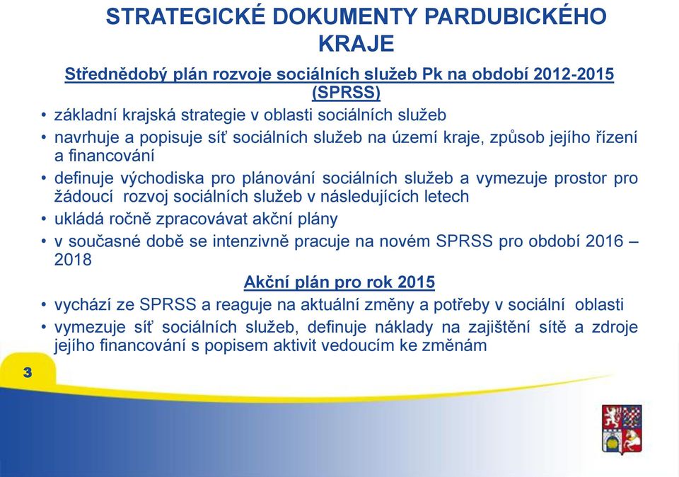 služeb v následujících letech ukládá ročně zpracovávat akční plány v současné době se intenzivně pracuje na novém SPRSS pro období 2016 2018 Akční plán pro rok 2015 vychází ze SPRSS a