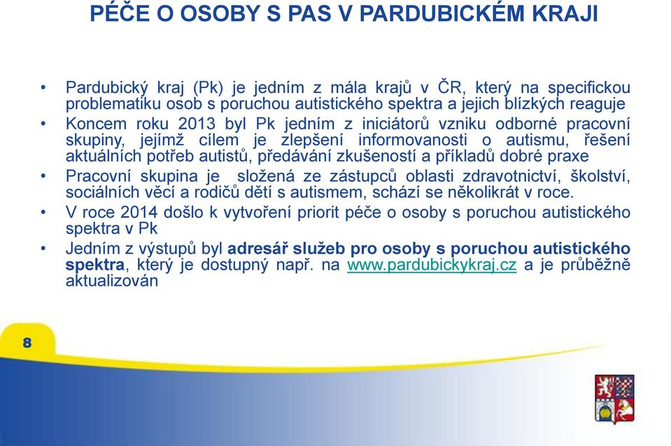 praxe Pracovní skupina je složená ze zástupců oblasti zdravotnictví, školství, sociálních věcí a rodičů dětí s autismem, schází se několikrát v roce.