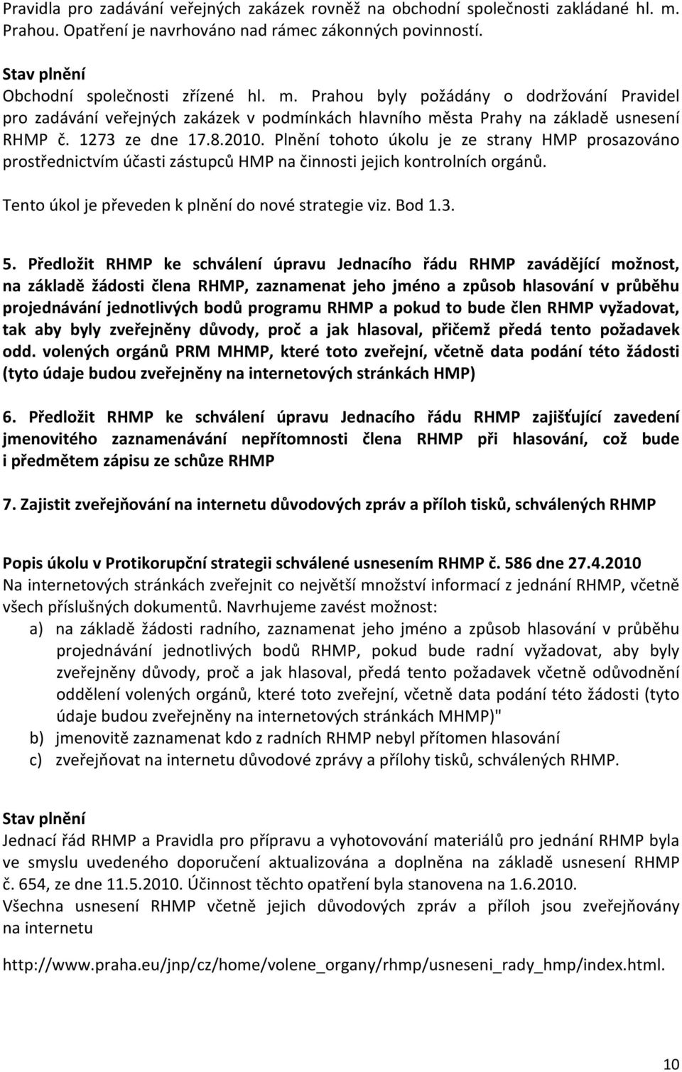 Prahou byly požádány o dodržování Pravidel pro zadávání veřejných zakázek v podmínkách hlavního města Prahy na základě usnesení RHMP č. 1273 ze dne 17.8.2010.