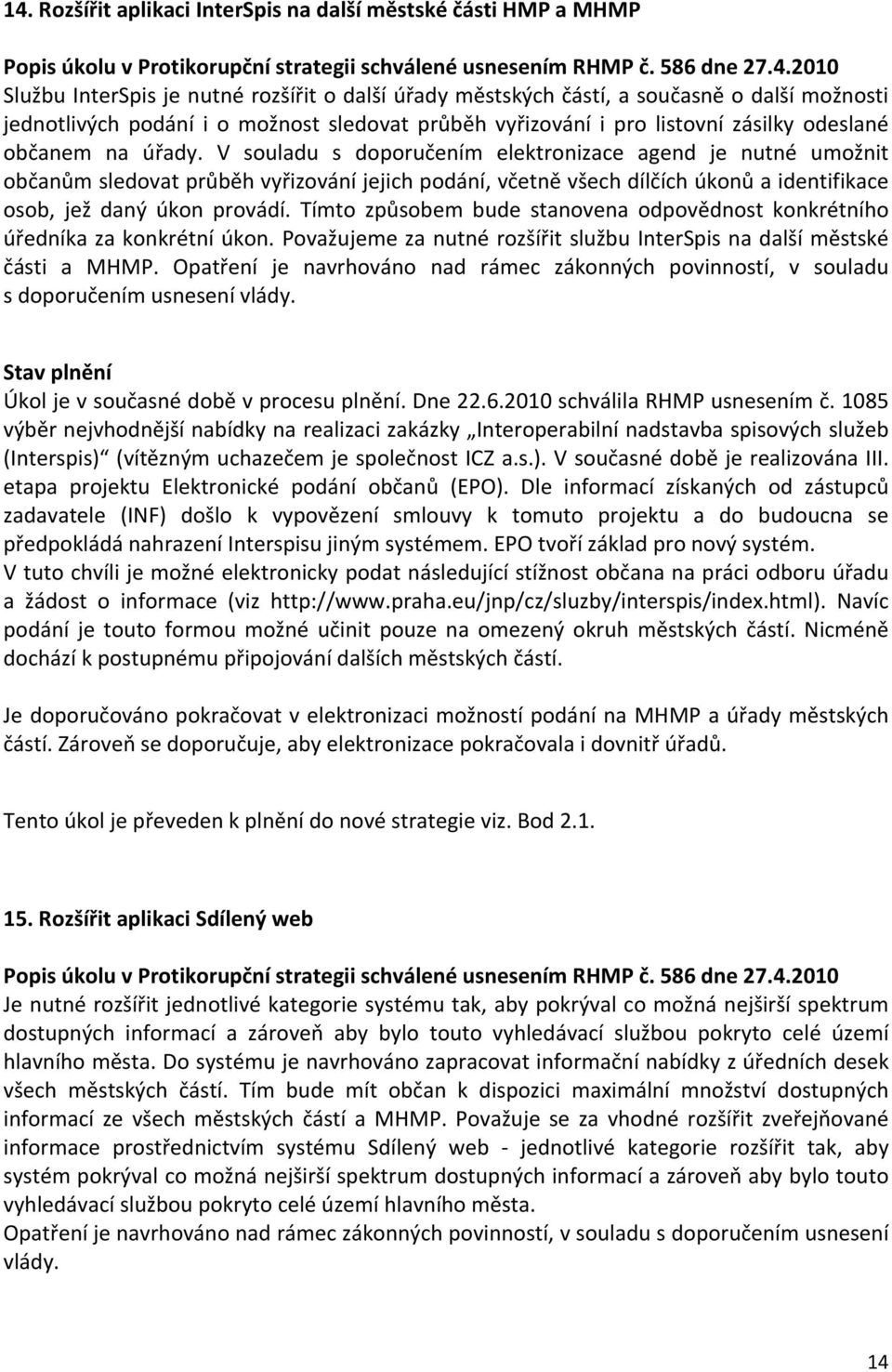 V souladu s doporučením elektronizace agend je nutné umožnit občanům sledovat průběh vyřizování jejich podání, včetně všech dílčích úkonů a identifikace osob, jež daný úkon provádí.