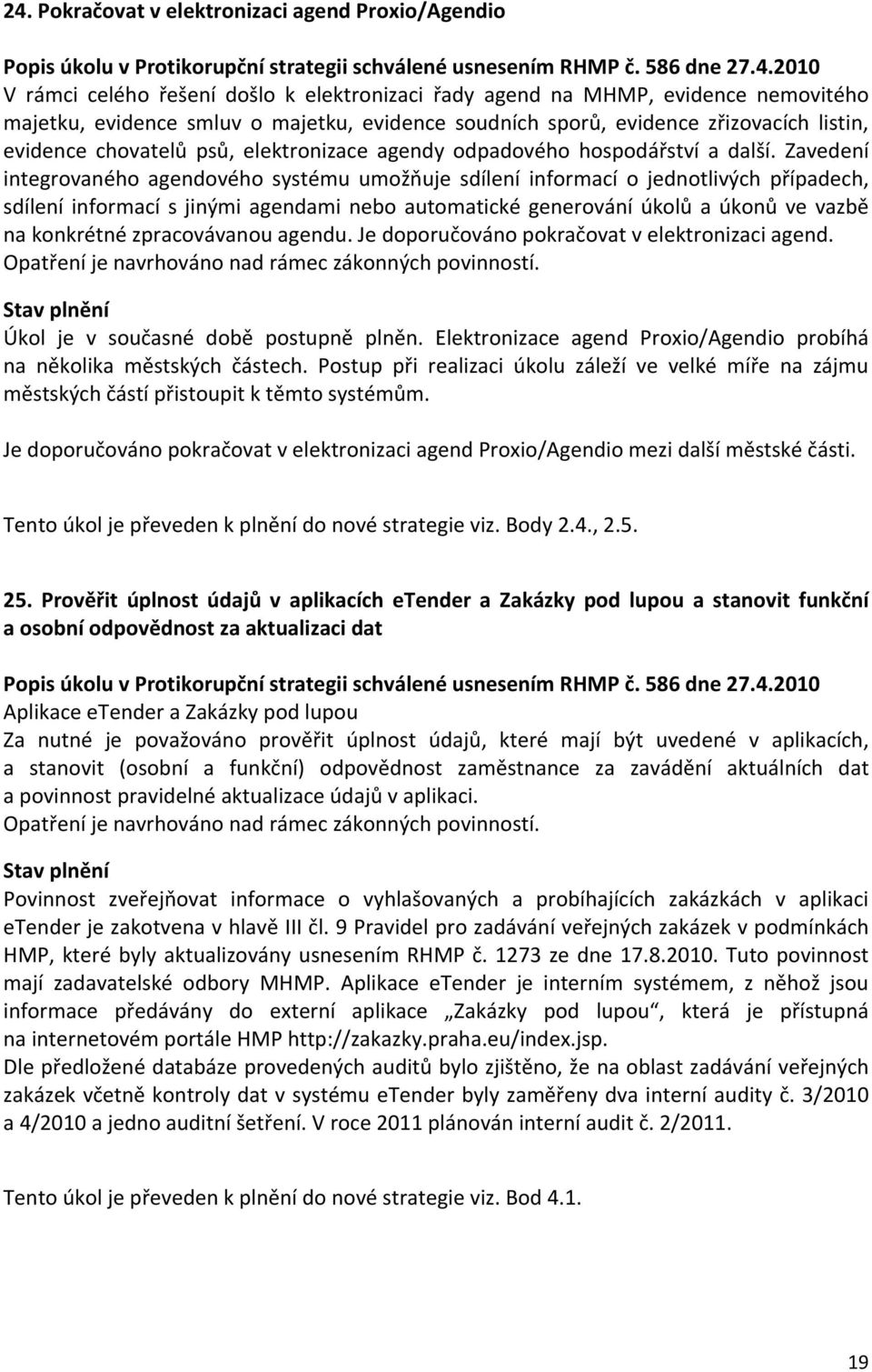 Zavedení integrovaného agendového systému umožňuje sdílení informací o jednotlivých případech, sdílení informací s jinými agendami nebo automatické generování úkolů a úkonů ve vazbě na konkrétné