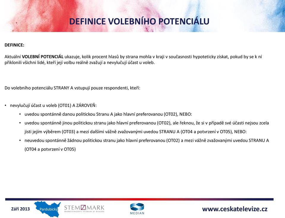 Do volebního potenciálu STRANY A vstupují pouze respondenti, kteří: nevylučují účast u voleb (OT01) A ZÁROVEŇ: uvedou spontánně danou politickou Stranu A jako hlavní preferovanou (OT02), NEBO: uvedou