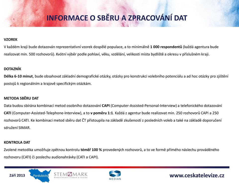 DOTAZNÍK Délka 6-10 minut, bude obsahovat základní demografické otázky, otázky pro konstrukci volebního potenciálu a ad hoc otázky pro zjištění postojů k regionálním a krajově specifickým otázkám.