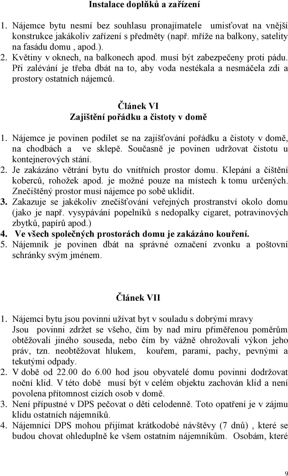 Článek VI Zajištění pořádku a čistoty v domě 1. Nájemce je povinen podílet se na zajišťování pořádku a čistoty v domě, na chodbách a ve sklepě.