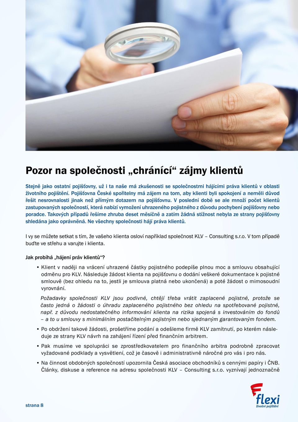 V poslední době se ale množí počet klientů zastupovaných společností, která nabízí vymožení uhrazeného pojistného z důvodu pochybení pojišťovny nebo poradce.