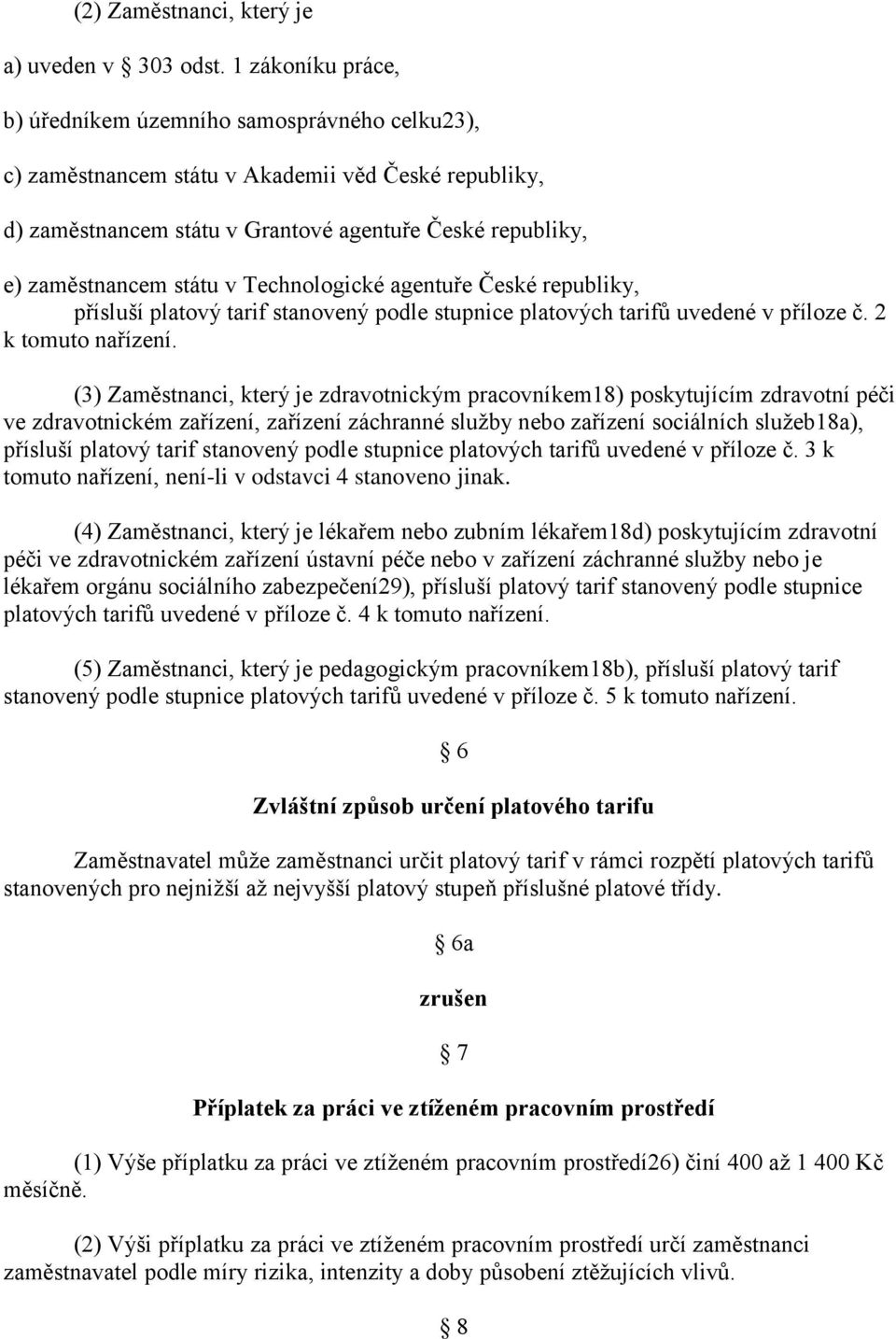 v Technologické agentuře České republiky, přísluší platový tarif stanovený podle stupnice platových tarifů uvedené v příloze č. 2 k tomuto nařízení.