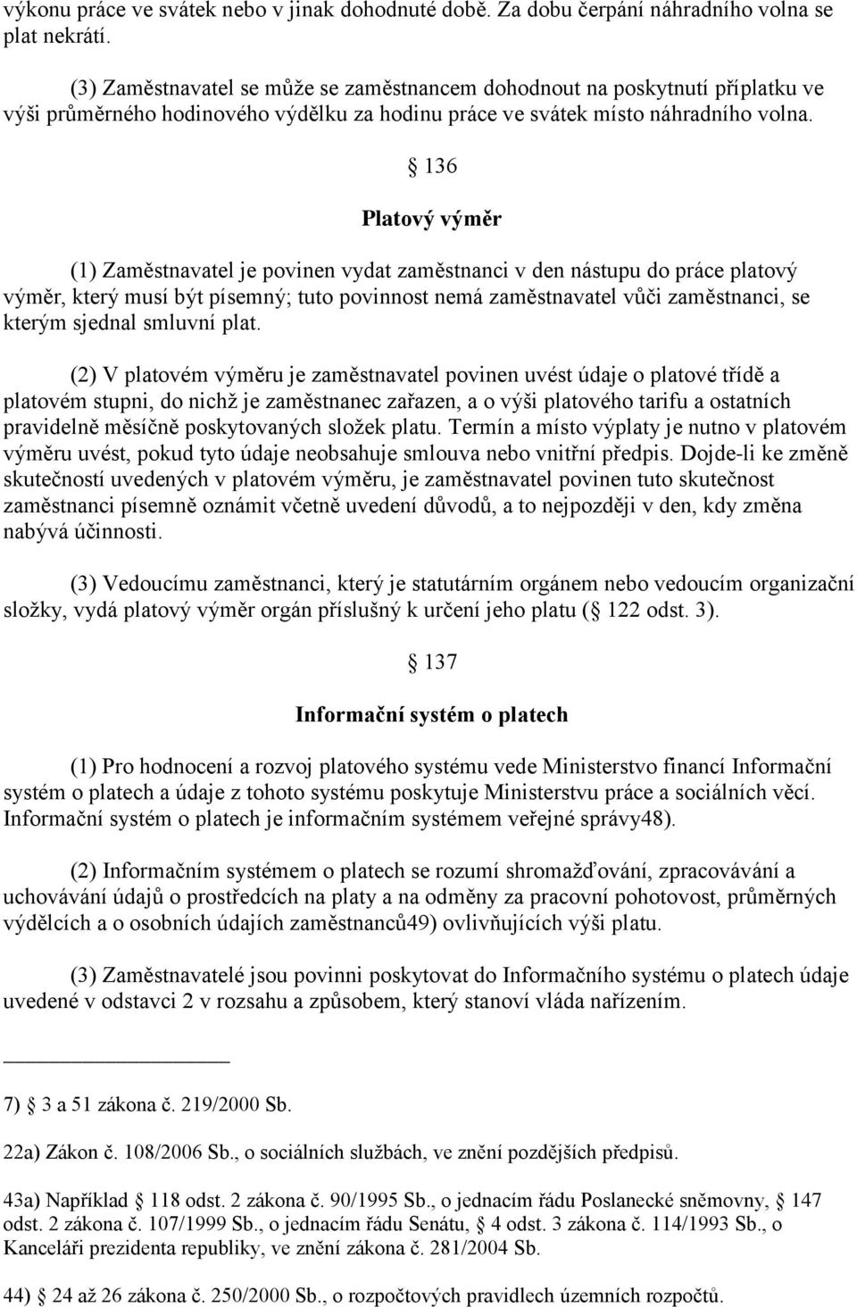 136 Platový výměr (1) Zaměstnavatel je povinen vydat zaměstnanci v den nástupu do práce platový výměr, který musí být písemný; tuto povinnost nemá zaměstnavatel vůči zaměstnanci, se kterým sjednal