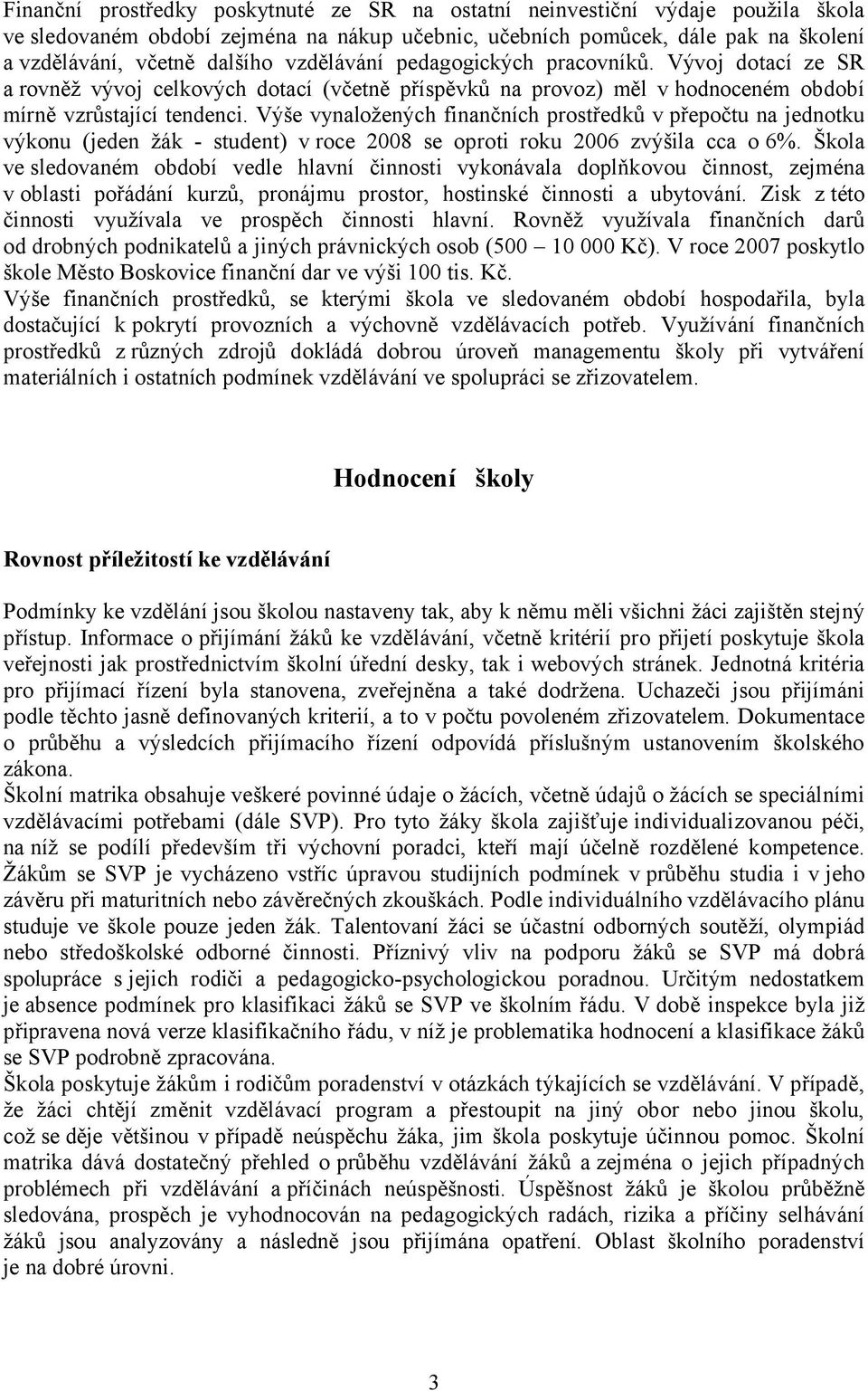 Výše vynaložených finančních prostředků v přepočtu na jednotku výkonu (jeden žák - student) v roce 2008 se oproti roku 2006 zvýšila cca o 6%.
