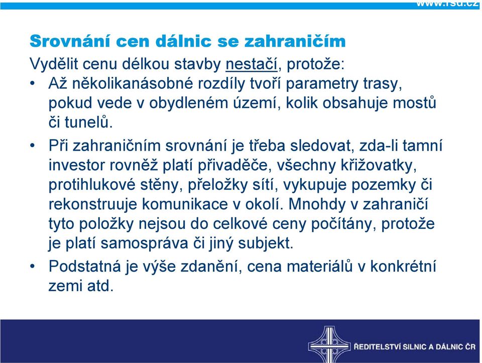 Při zahraničním srovnání je třeba sledovat, zda-li tamní investor rovněž platípřivaděče, všechny křižovatky, protihlukové stěny, přeložky