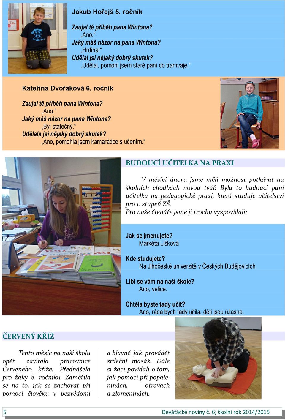 Byla to budoucí paní učitelka na pedagogické praxi, která studuje učitelství pro 1. stupeň ZŠ. Pro naše čtenáře jsme ji trochu vyzpovídali: Jak se jmenujete? Markéta Lišková Kde studujete?
