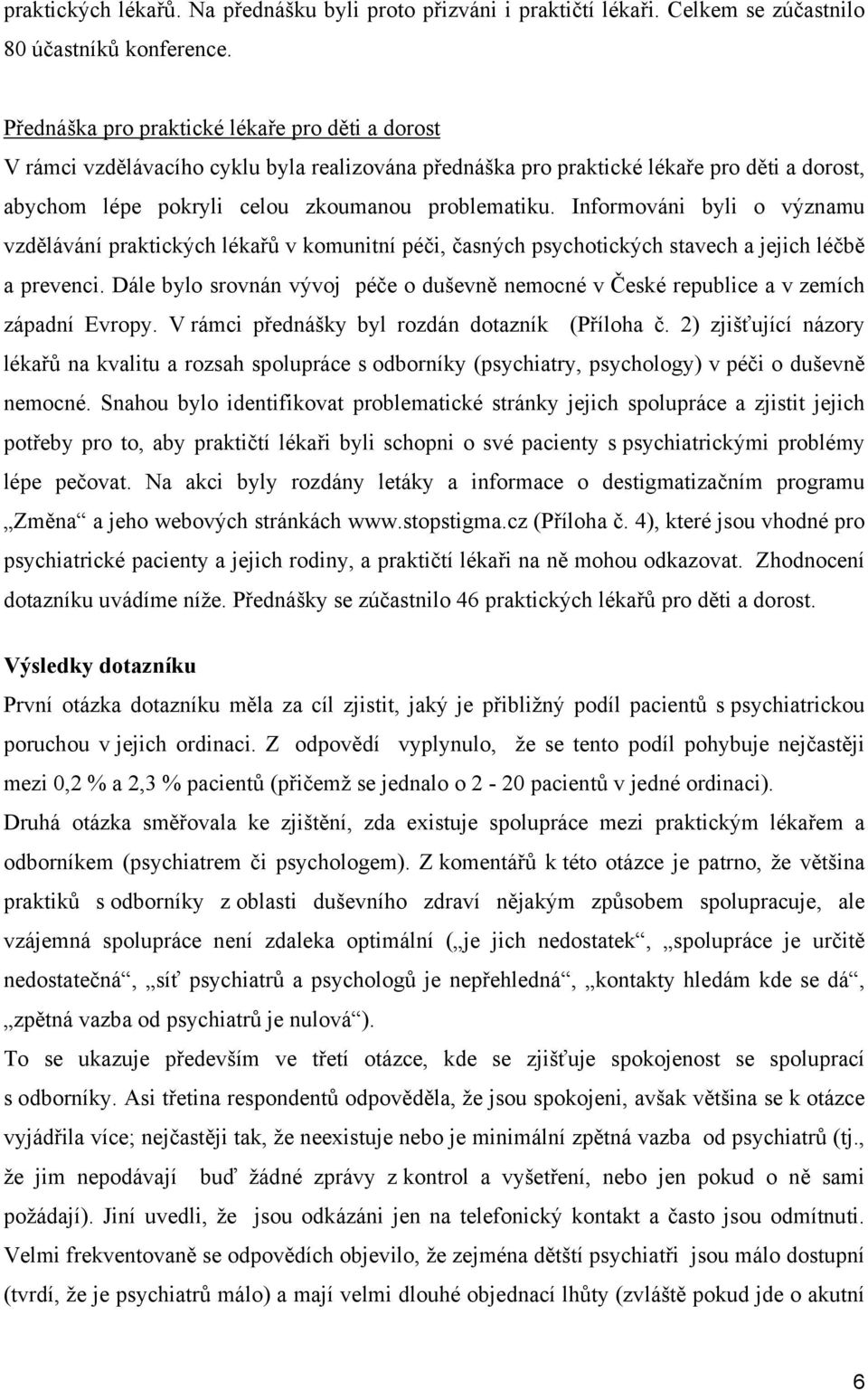 Informováni byli o významu vzdělávání praktických lékařů v komunitní péči, časných psychotických stavech a jejich léčbě a prevenci.