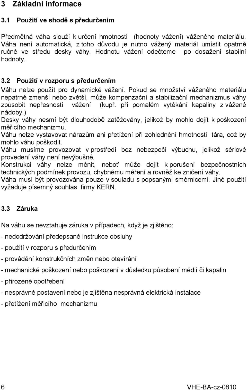 2 Použití v rozporu s předurčením Váhu nelze použít pro dynamické vážení.