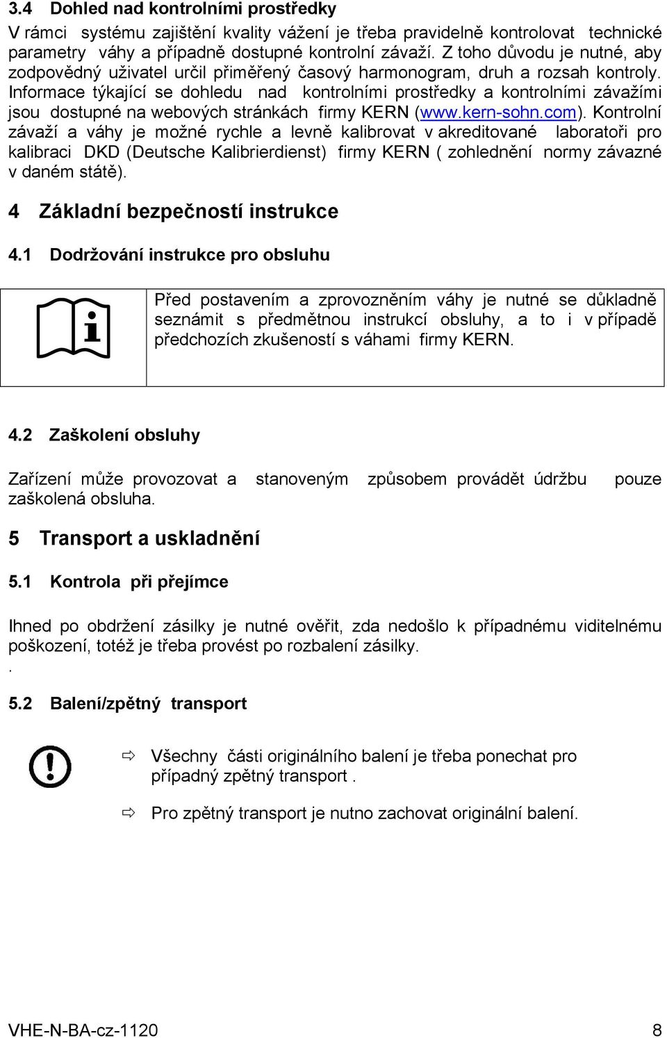 Informace týkající se dohledu nad kontrolními prostředky a kontrolními závažími jsou dostupné na webových stránkách firmy KERN (www.kern-sohn.com).