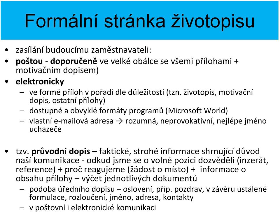 životopis, motivační dopis, ostatní přílohy) dostupné a obvyklé formáty programů (Microsoft World) vlastní e-mailová adresa rozumná, neprovokativní, nejlépe jméno uchazeče tzv.