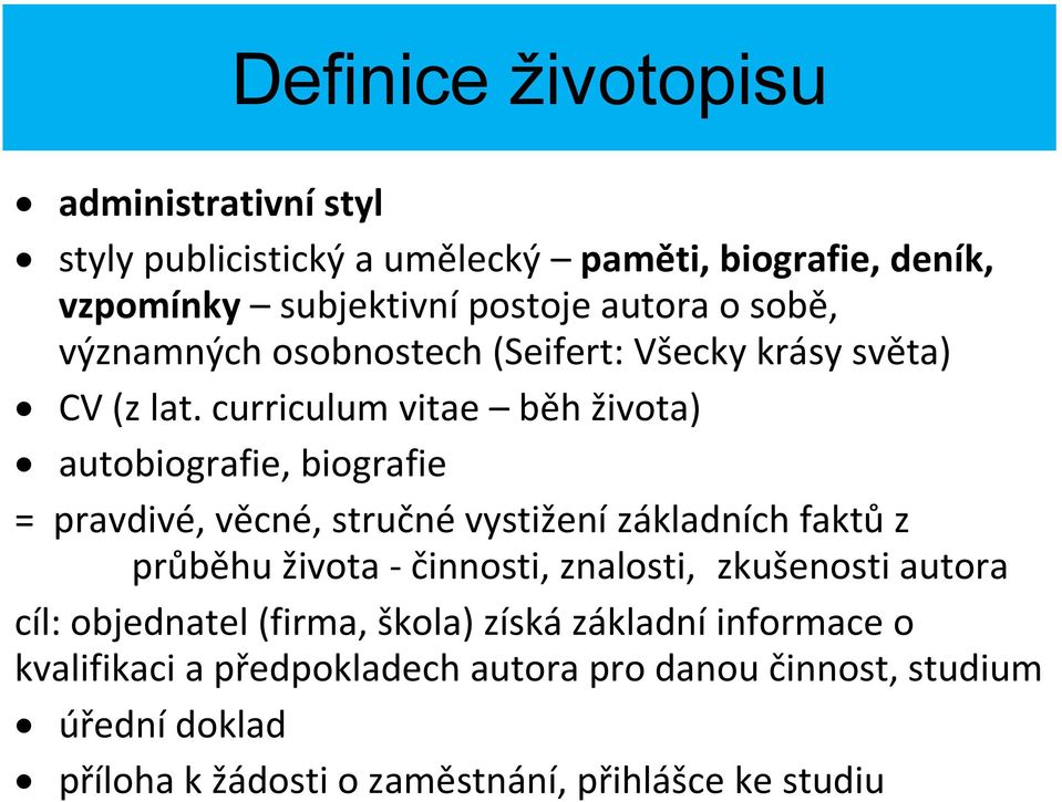 curriculum vitae běh života) autobiografie, biografie = pravdivé, věcné, stručné vystižení základních faktů z průběhu života - činnosti,