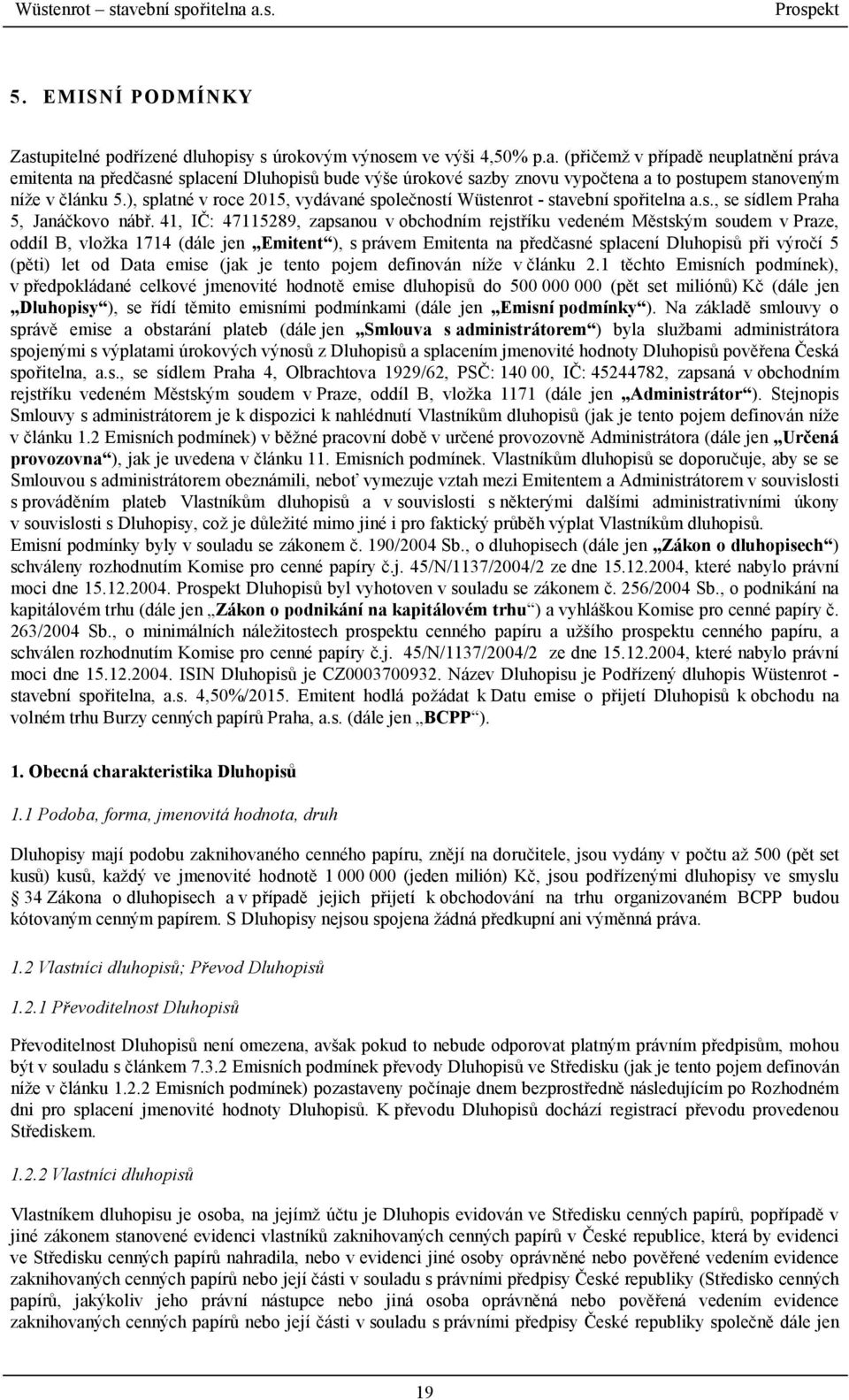 41, IČ: 47115289, zapsanou v obchodním rejstříku vedeném Městským soudem v Praze, oddíl B, vložka 1714 (dále jen Emitent ), s právem Emitenta na předčasné splacení Dluhopisů při výročí 5 (pěti) let