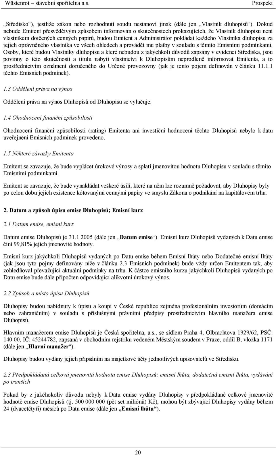 Vlastníka dluhopisu za jejich oprávněného vlastníka ve všech ohledech a provádět mu platby v souladu s těmito Emisními podmínkami.