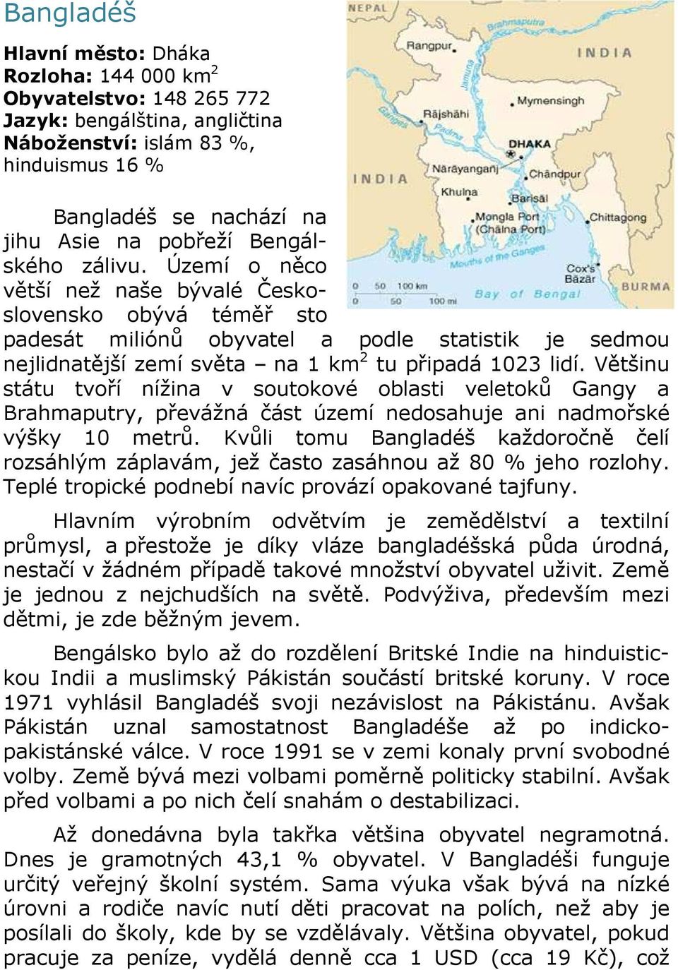 Většinu státu tvoří nížina v soutokové oblasti veletoků Gangy a Brahmaputry, převážná část území nedosahuje ani nadmořské výšky 10 metrů.