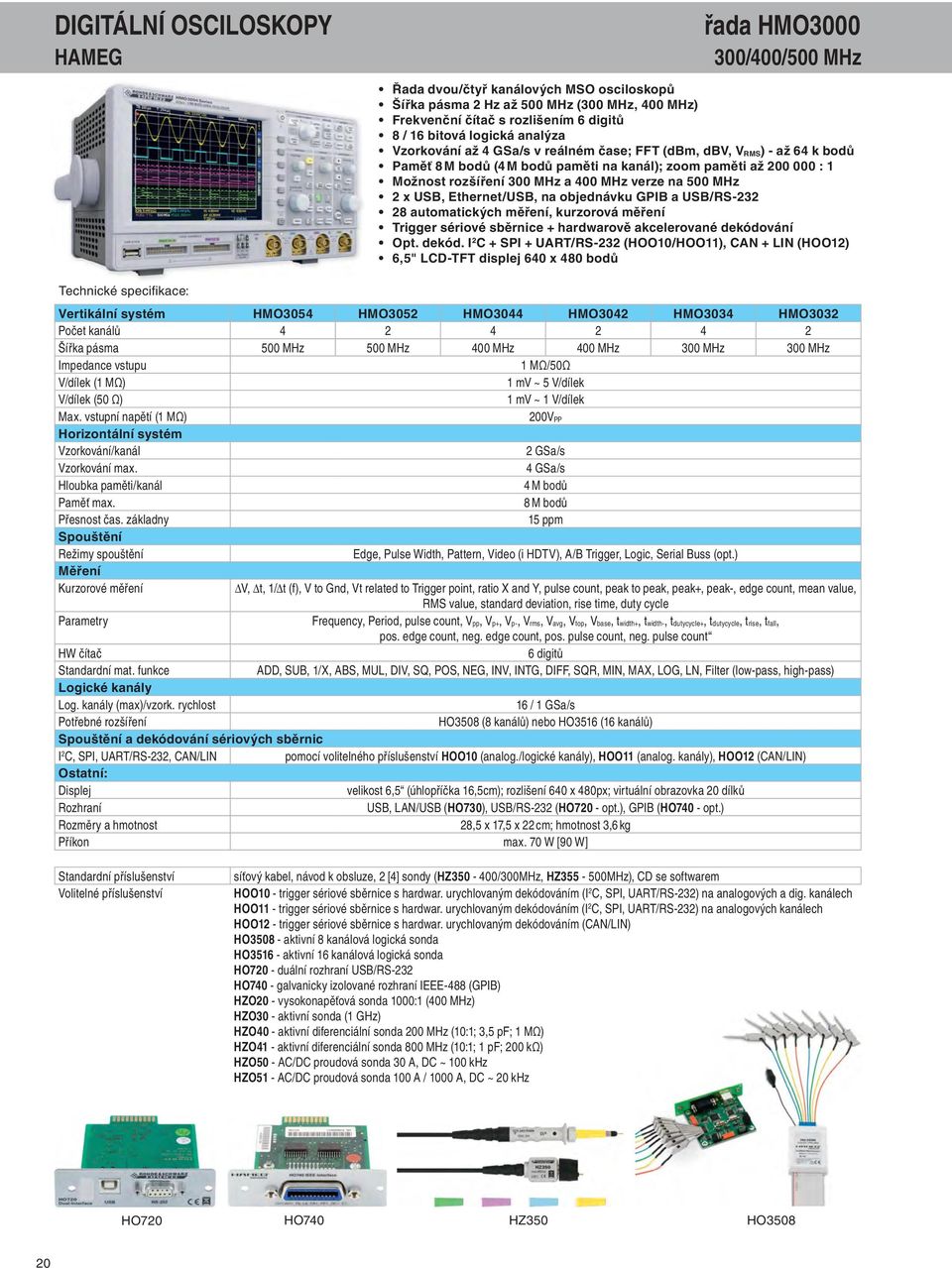verze na 500 MHz 2 x USB, Ethernet/USB, na objednávku GPIB a USB/RS-232 28 automatických měření, kurzorová měření Trigger sériové sběrnice + hardwarově akcelerované dekódo