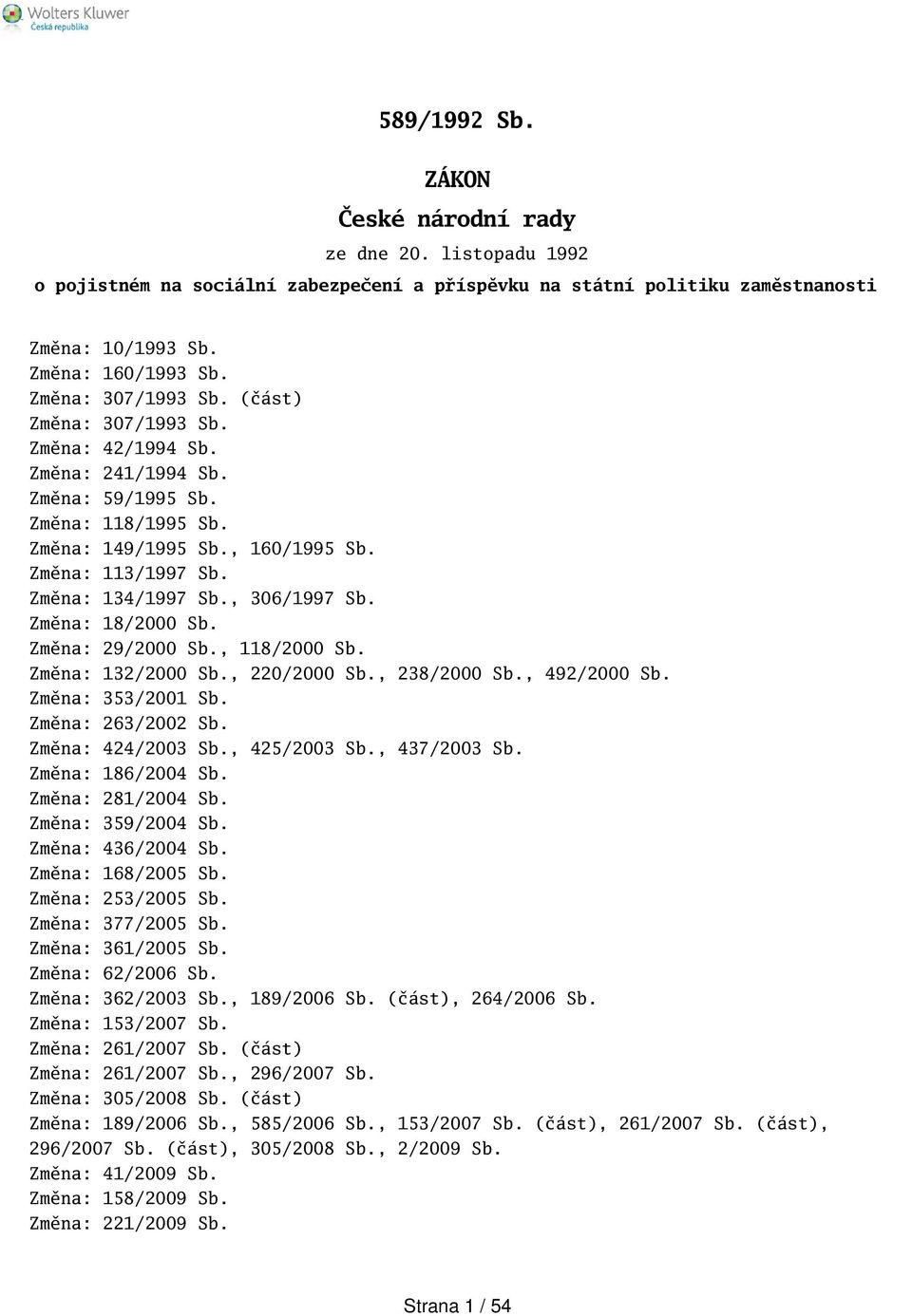 , 306/1997 Sb. Změna: 18/2000 Sb. Změna: 29/2000 Sb., 118/2000 Sb. Změna: 132/2000 Sb., 220/2000 Sb., 238/2000 Sb., 492/2000 Sb. Změna: 353/2001 Sb. Změna: 263/2002 Sb. Změna: 424/2003 Sb.