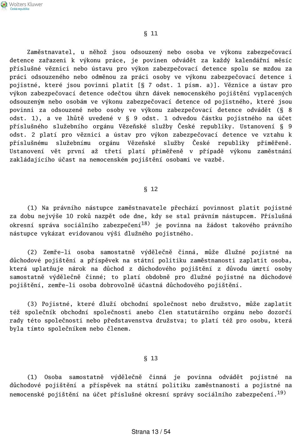 Věznice a ústav pro výkon zabezpečovací detence odečtou úhrn dávek nemocenského pojitění vyplacených odsouzeným nebo osobám ve výkonu zabezpečovací detence od pojistného, které jsou povinni za