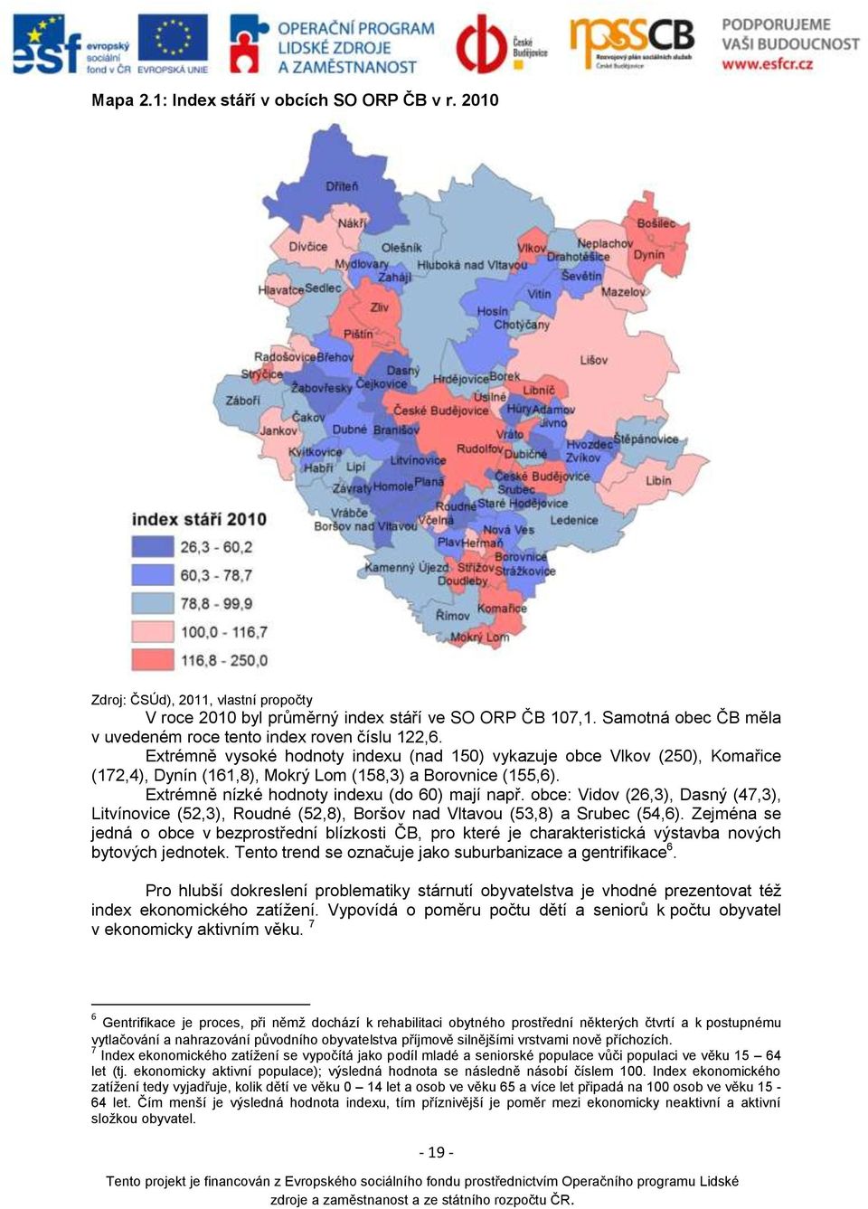 Extrémně vysoké hodnoty indexu (nad 150) vykazuje obce Vlkov (250), Komařice (172,4), Dynín (161,8), Mokrý Lom (158,3) a Borovnice (155,6). Extrémně nízké hodnoty indexu (do 60) mají např.