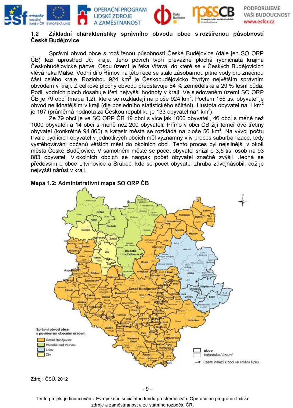 Vodní dílo Římov na této řece se stalo zásobárnou pitné vody pro značnou část celého kraje. Rozlohou 924 km 2 je Českobudějovicko čtvrtým největším správním obvodem v kraji.