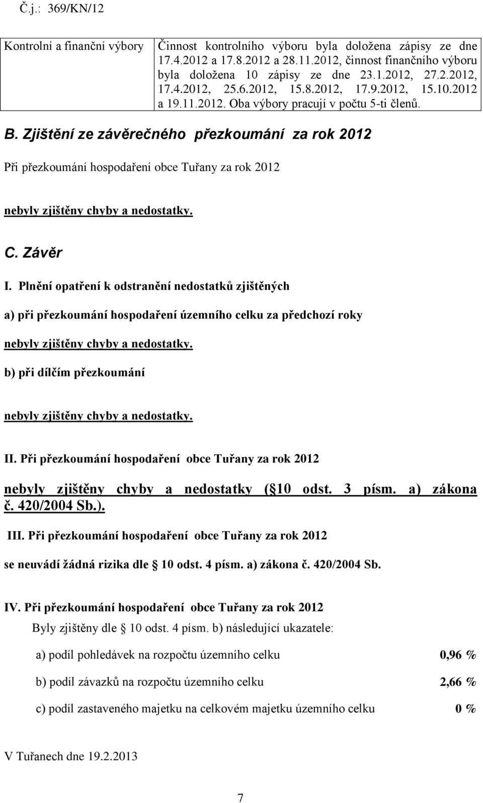 Zjištění ze závěrečného přezkoumání za rok 2012 Při přezkoumání hospodaření obce Tuřany za rok 2012 nebyly zjištěny chyby a nedostatky. C. Závěr I.