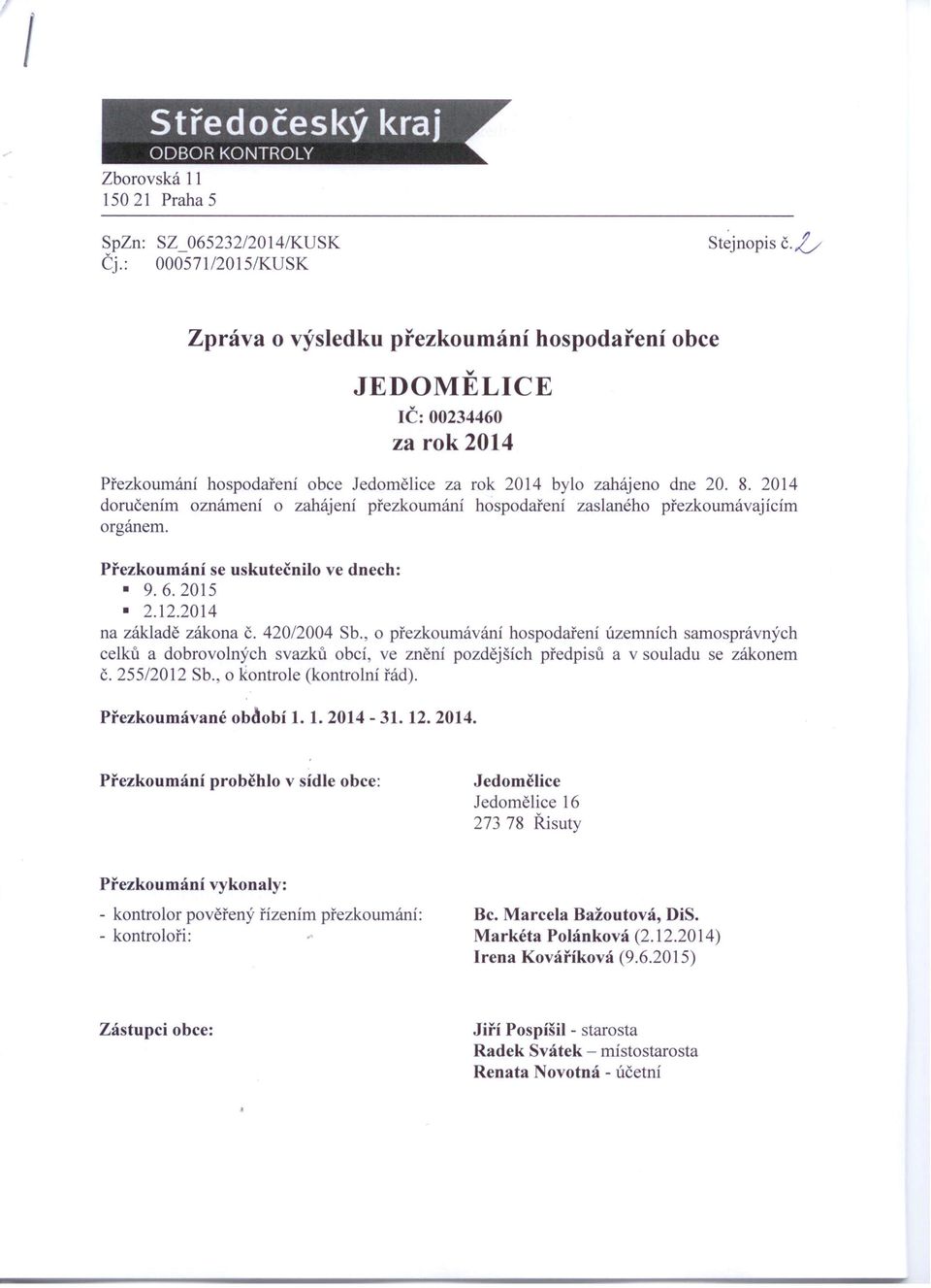 zahájeno dne 20. 8. 2014 doručením oznámení o zahájení přezkoumání hospodaření zaslaného přezkoumávajícím orgánem. Přezkoumání se uskutečnilo ve dnech: 9.6.2015 2.12.2014 na základě zákona Č.