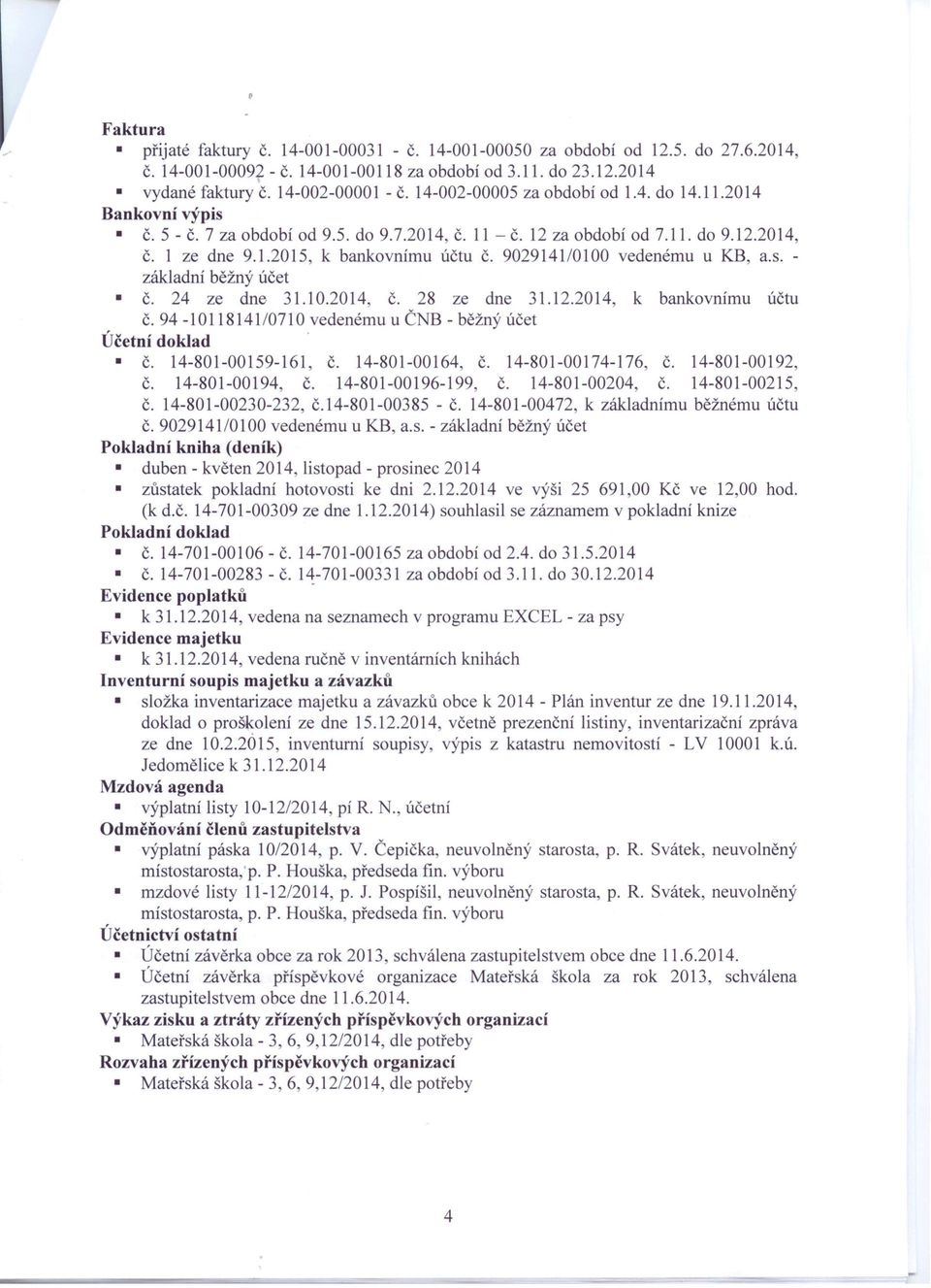 9029141/0100 vedenému u KB, a.s. - základní běžný účet Č. 24 ze dne 31.10.2014, Č. 28 ze dne 31.12.2014, k bankovnímu účtu Č. 94-10 118141/071 Ovedenému u ČNB - běžný účet Účetní doklad. Č. 14-801-00159-161, Č.