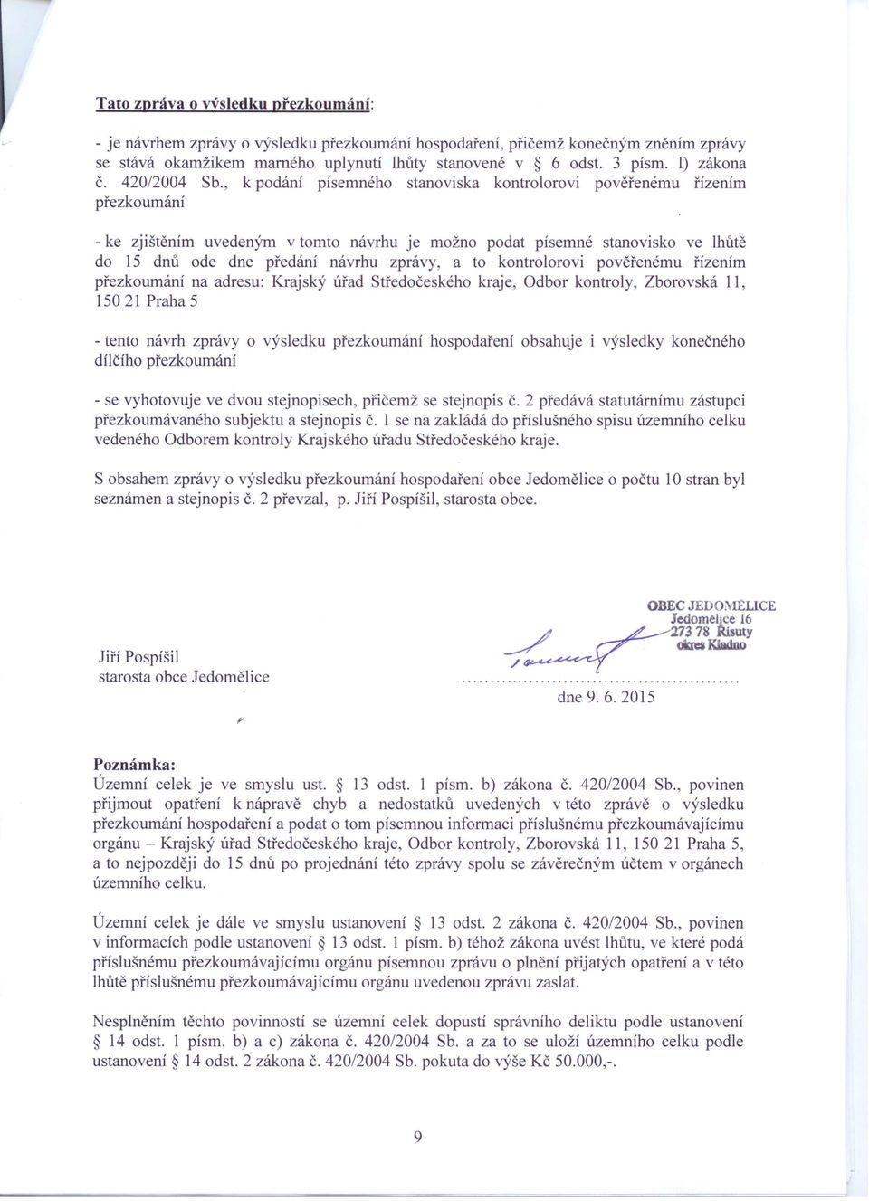 , k podání písemného stanoviska kontrolorovi pověřenému řízením přezkoumání - ke zjištěním uvedeným v tomto návrhu je možno podat písemné stanovisko ve lhůtě do 15 dnů ode dne předání návrhu zprávy,