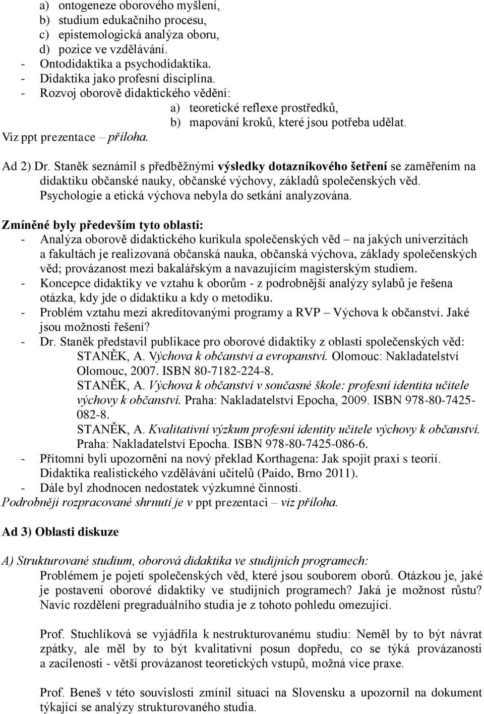 Staněk seznámil s předběžnými výsledky dotazníkového šetření se zaměřením na didaktiku občanské nauky, občanské výchovy, základů společenských věd.