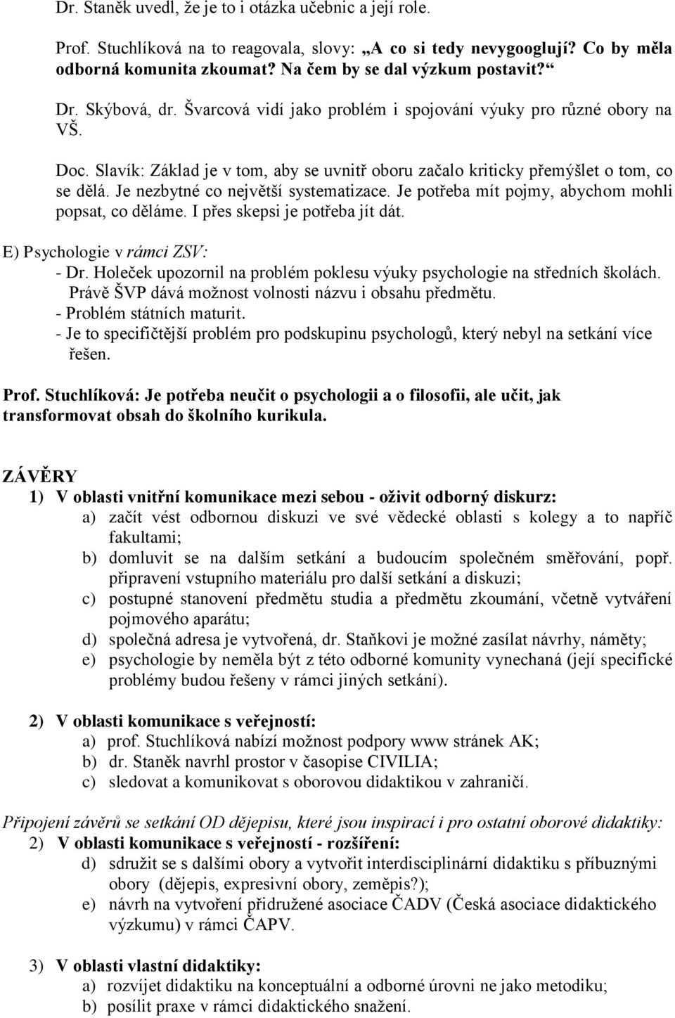 Je nezbytné co největší systematizace. Je potřeba mít pojmy, abychom mohli popsat, co děláme. I přes skepsi je potřeba jít dát. E) Psychologie v rámci ZSV: - Dr.