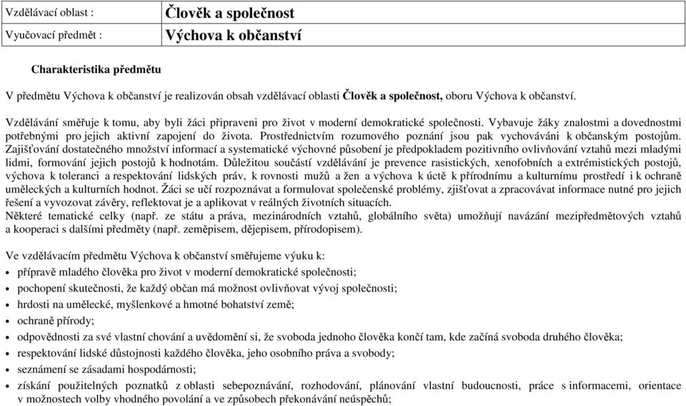 Vybavuje žáky znalostmi a dovednostmi potřebnými pro jejich aktivní zapojení do života. Prostřednictvím rozumového poznání jsou pak vychováváni k občanským postojům.